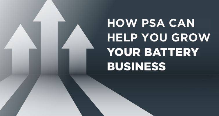 HOW PSA CAN HELP YOU GROW YOUR BATTERY BUSINESS.